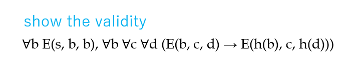 show the validity Vb E?s, b, b), Vb Ve Vd (E(b, c, d) ? E(h(b), c, h(d))) 