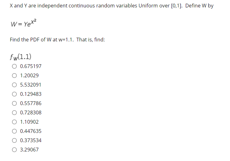 X and Y are independent continuous random variables Uniform over [0,1]. Define W by W= Yet? Find the PDF of W at w=1.1. That 