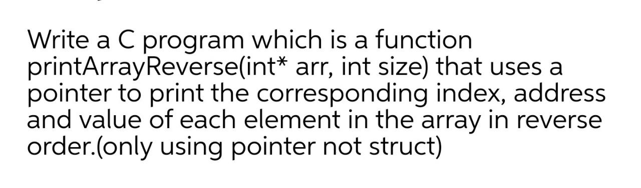 Write a C program which is a function printArrayReverse(int* arr, int size)