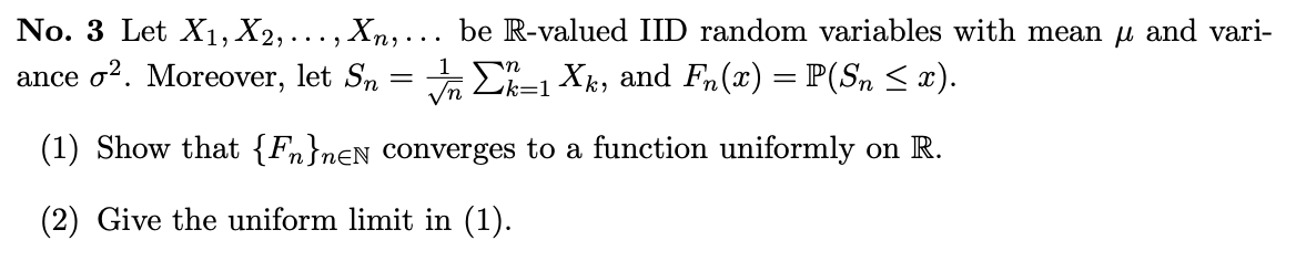 No. 3 Let X1, X2, ..., Xn,... be R-valued IID random variables with mean y and vari- ance 02. Moreover, let Sn = toe Ek=1 Xk,