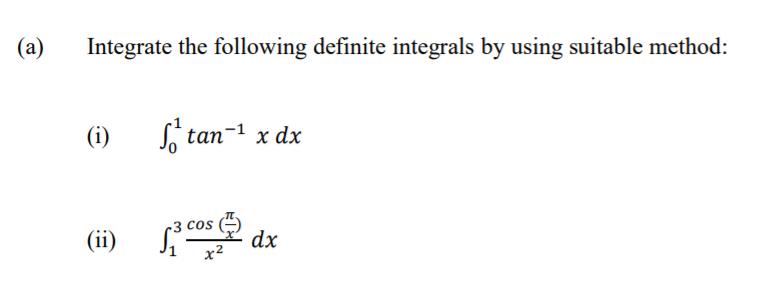 (a) Integrate the following definite integrals by using suitable method: (i) S,