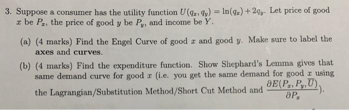 3. Suppose a consumer has the utility function U (qx, qv) = ln(qa) +2qy. Let price of good z be Pe, the price of good y be Py