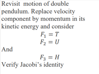 Revisit motion of double pendulum. Replace velocity component by momentum in its kinetic energy and consider F1 = 1 F2 = U An
