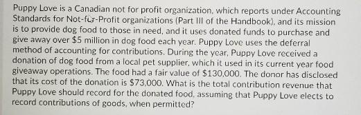 Puppy Love is a Canadian not for profit organization, which reports under Accounting Standards for Not-for-profit organizatio