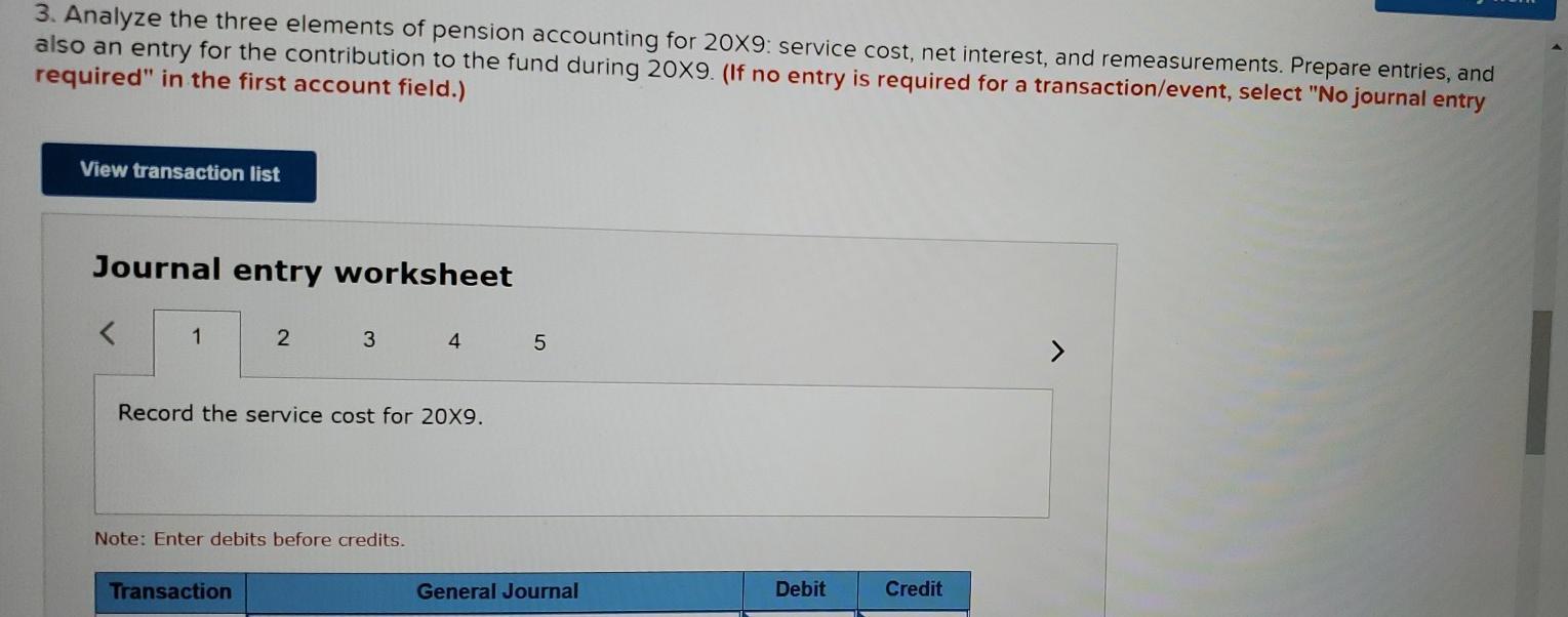 3. Analyze the three elements of pension accounting for 20X9: service cost, net interest, and remeasurements. Prepare entries