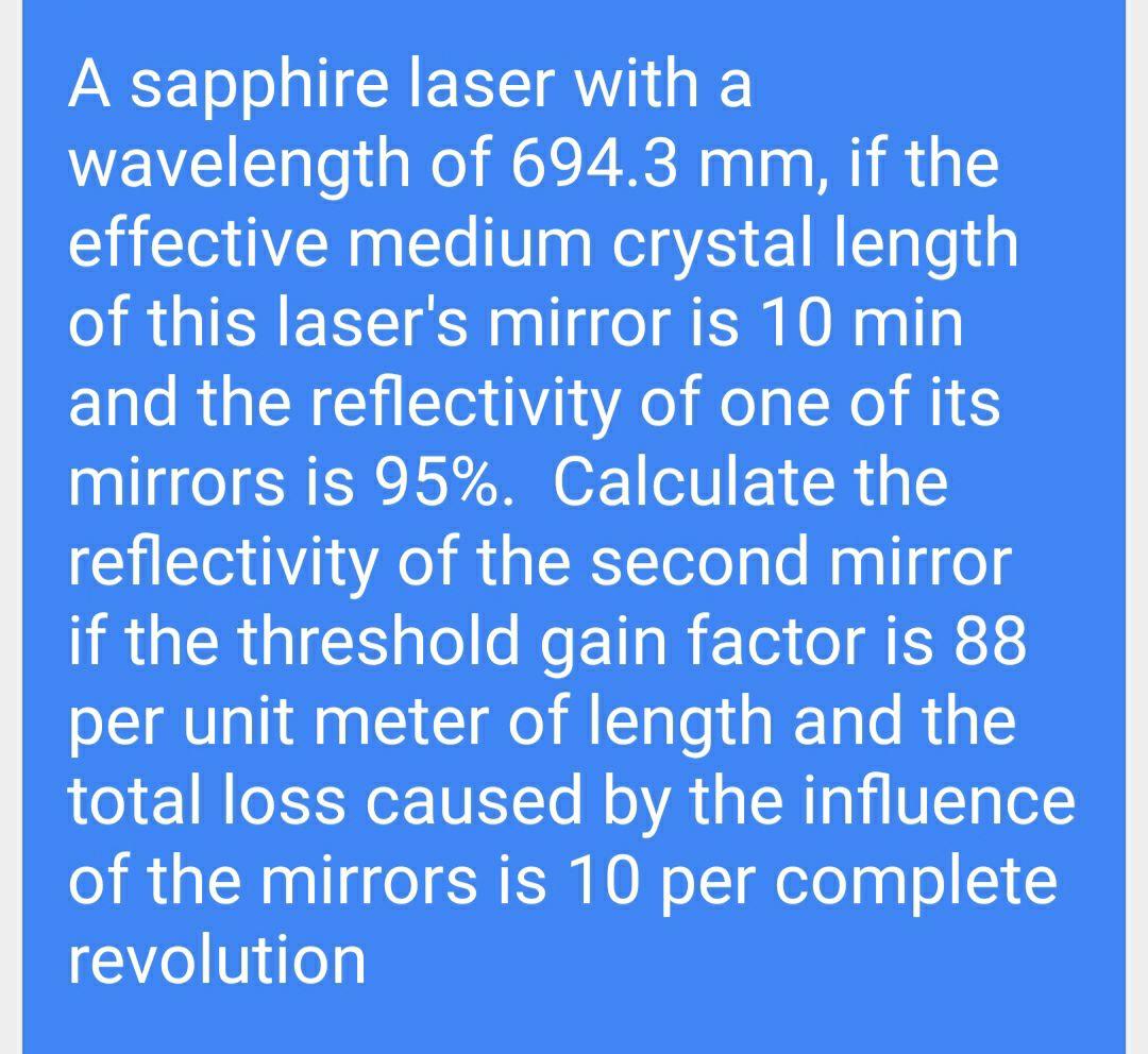 A sapphire laser with a wavelength of 694.3 mm, if the effective medium crystal length of this lasers mirror is 10 min and t