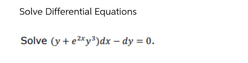 Solve Differential Equations Solve (y + e2xy)dx dy = 0.