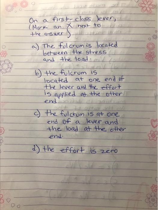 ? On a first-class lever, (Mark an X next to the answer a) The fulcrom is located between the stress. and the load to b) the 