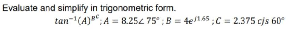 Evaluate and simplify in trigonometric form. tan-1(A)B;A = 8.254 75 ; B