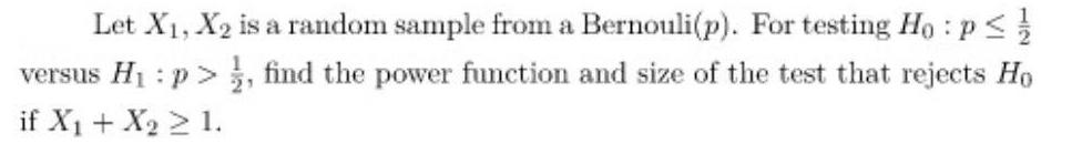Let X1, X2 is a random sample from a Bernouli(p). For testing