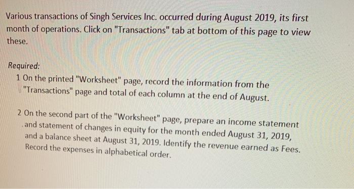 Various transactions of Singh Services Inc. occurred during August 2019, its first month of operations. Click on Transaction