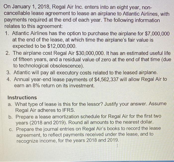 On January 1, 2018, Regal Air Inc. enters into an eight year, non- cancellable lease agreement to lease an airplane to Atlant