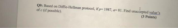 09: Based on Diffie-Hellman protocol, if p-1987, a=81. Find unaccepted values of c (if possible) (3 Points) 