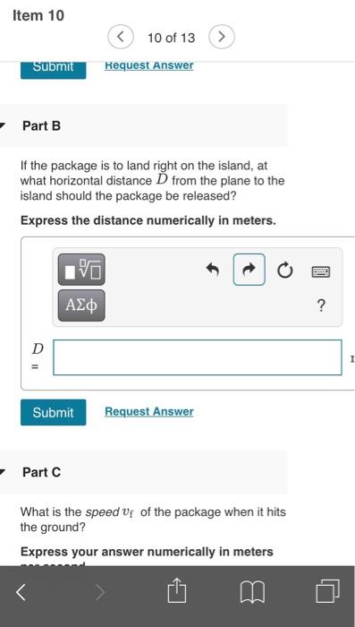 Item 1010 of 13Hequest AnswerSbmitPart BIf the package is to land right on the island, atwhat horizontal distance D fro