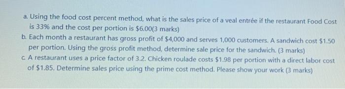 a. Using the food cost percent method, what is the sales price of a veal entrée if the restaurant Food Cost is 33% and the co