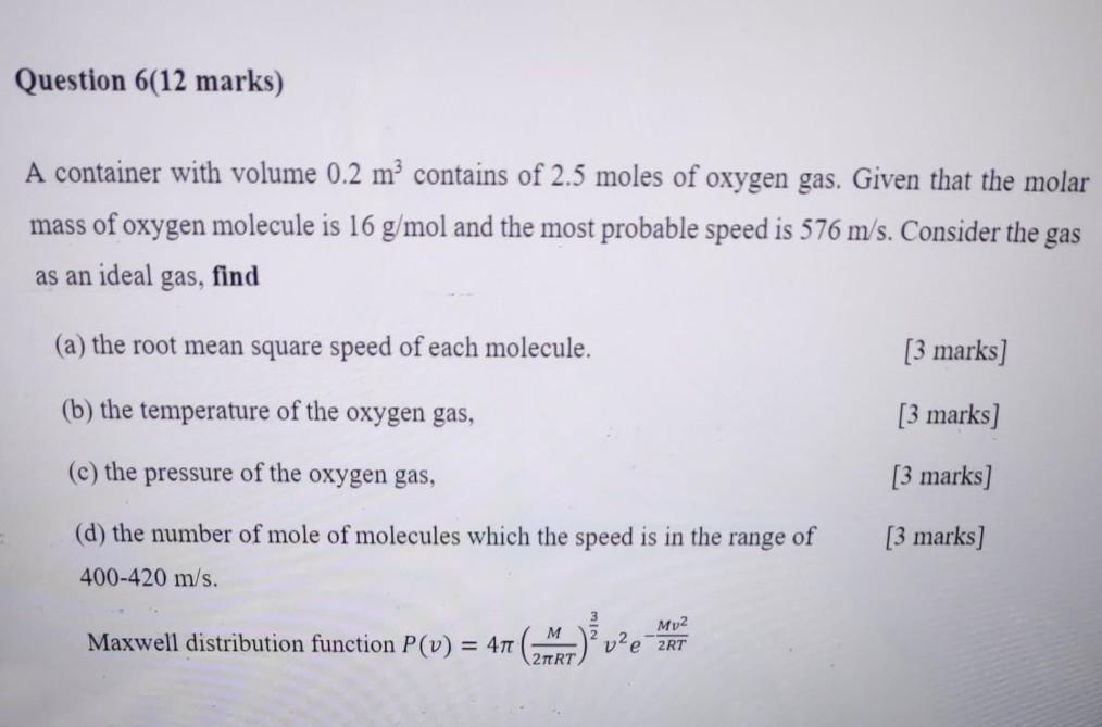 Question 6(12 marks) A container with volume 0.2 m3 contains of 2.5 moles of oxygen gas. Given that the molar mass of oxygen