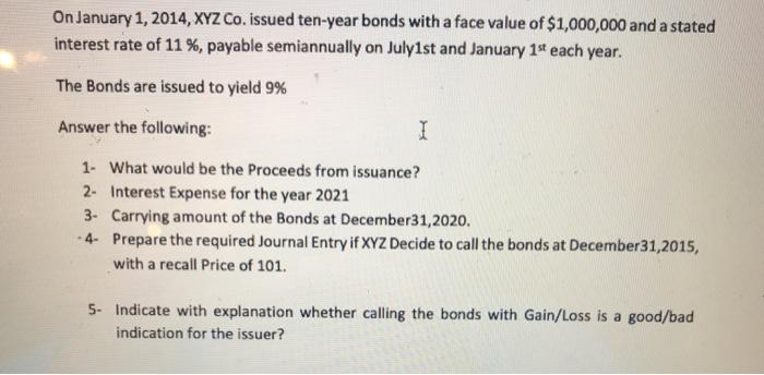 On January 1, 2014, XYZ Co. issued ten-year bonds with a face value of $1,000,000 and a stated interest rate of 11 %, payable