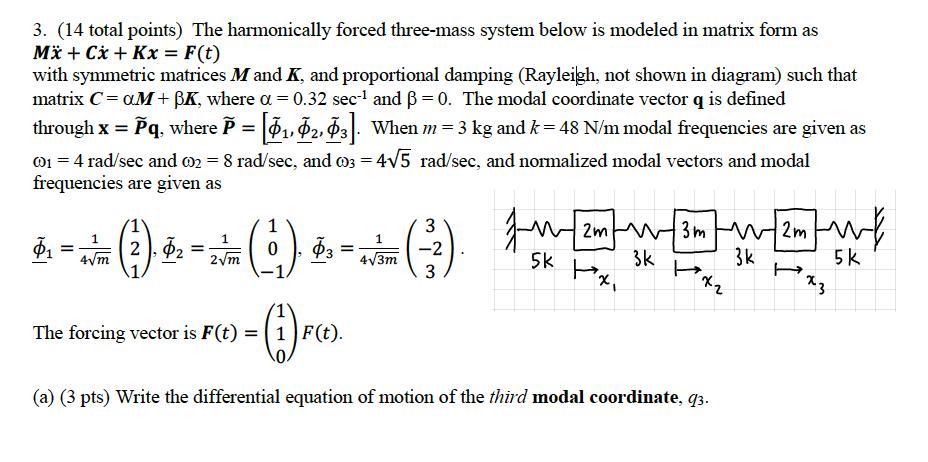 3. (14 total points) The harmonically forced three-mass system below is modeled in matrix form asMä + Cå + Kx = F(t)with sy
