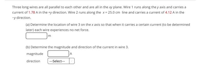 Three long wires are all parallel to each other and are all in the xy plane. Wire 1 runs along they axis and carries a curren