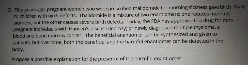 5) Fifty years ago, pregnant women who were prescribed thalidomide for morning sickness gave birth (5pts) to children with bi