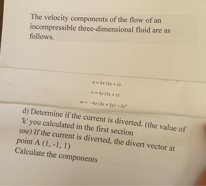 The velocity components of the flow of an incompressible three-dimensional fluid are as follows. u = kx (2y+z) v = ky (3x + 2