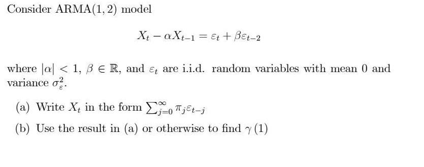 Consider ARMA(1, 2) model X - aXt-1 = Et + Bet-2 where