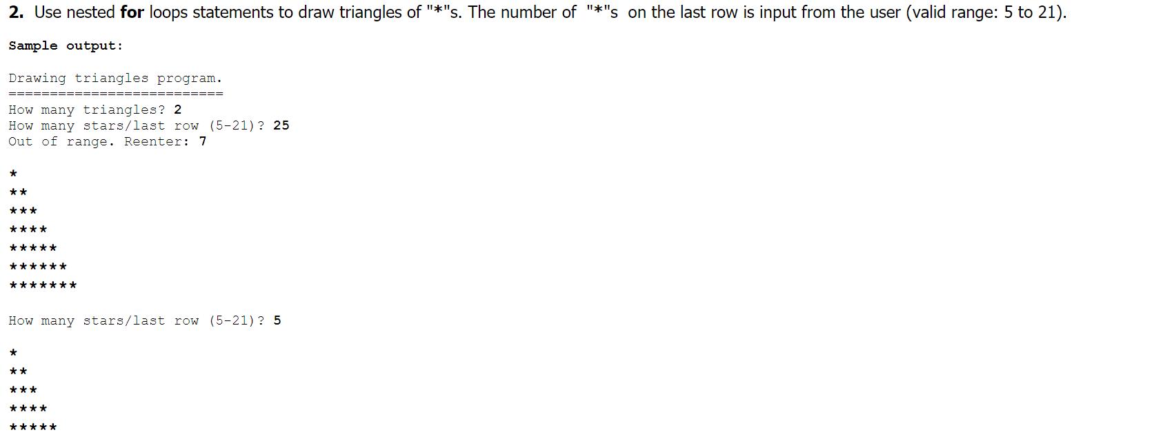 2. Use nested for loops statements to draw triangles of *s. The number of *s on the last row is input from the user (vali
