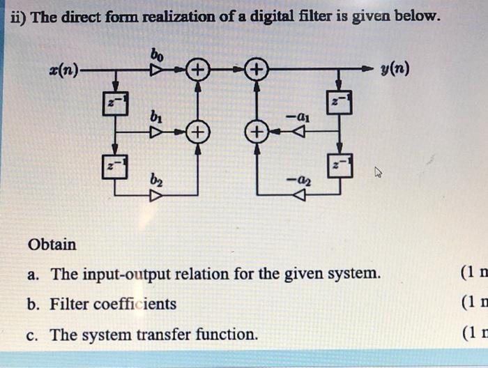 ?) The direct form realization of a digital filter is given below. bo x(n) + + y(n) bi -ai + + b2 Obtain a. The input-output 