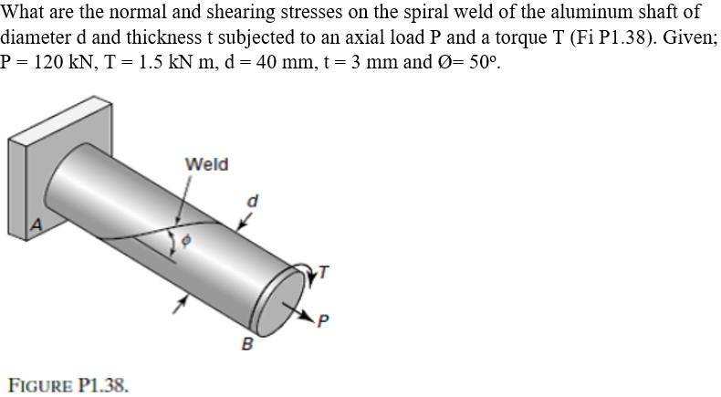 What are the normal and shearing stresses on the spiral weld of the aluminum shaft ofdiameter d and thickness t subjected to