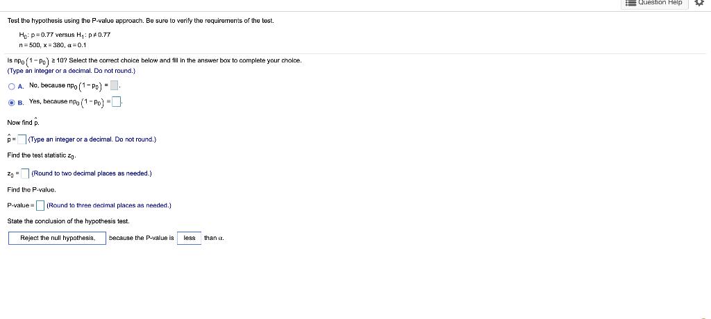 Question HelpTest the hypothesis using the P-value approach. Be sure to verify the requirements of the test.Ho p=0.77 versu
