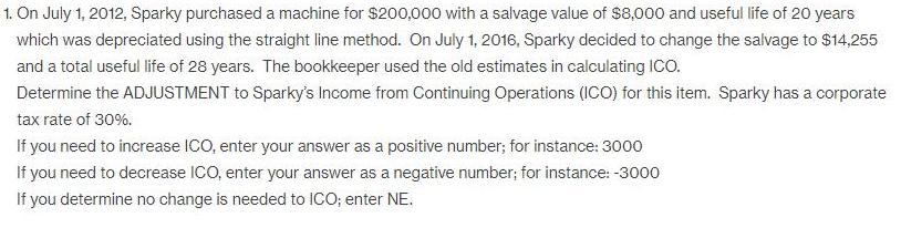 1. On July 1, 2012, Sparky purchased a machine for $200,000 with a salvage value of $8,000 and useful life of 20 years which