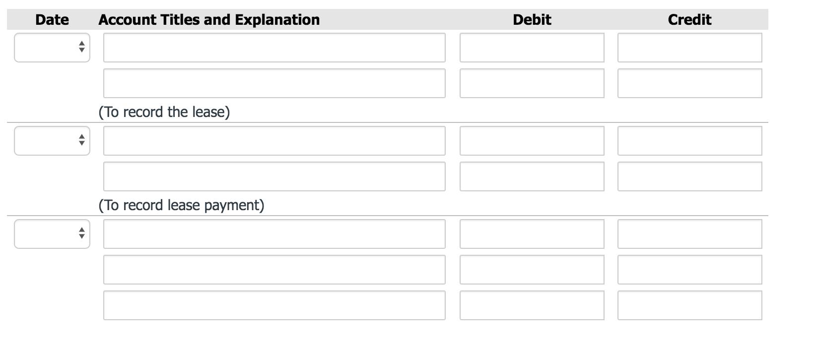 Account Titles and Explanation Debit Credit Date (To record the lease) (To record lease payment)