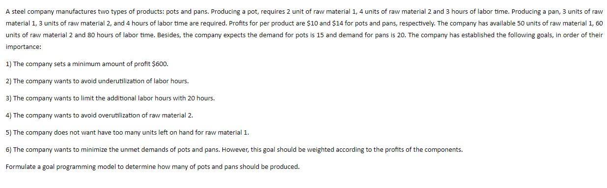 A steel company manufactures two types of products: pots and pans. Producing a pot, requires 2 unit of raw material 1, 4 unit