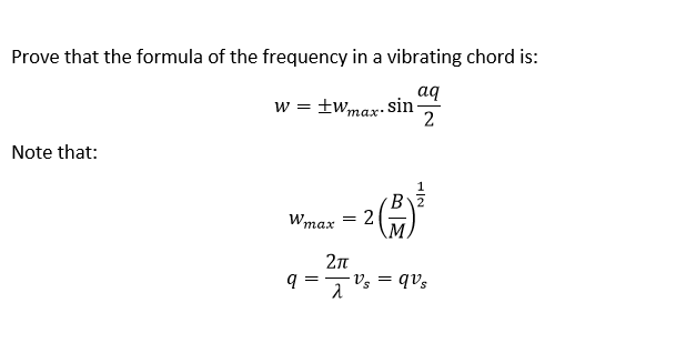 Prove that the formula of the frequency in a vibrating chord is: aq w = $wmax.sin 2 Note that: B Wmax 2 M 2? q=7V = qus 2 