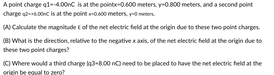A point charge q1=-4.00nC is at the pointx=0.600 meters, y=0.800 meters, and a second point charge q2=+6.00nC is at the point