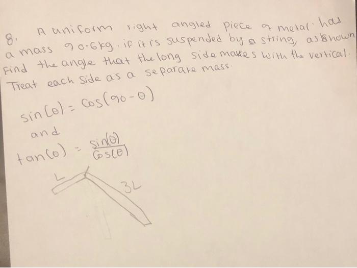 A uniform right 8. angled piece of metal has a mass 90.6kg, if it is suspended by a string, as shown Find the angle that the 
