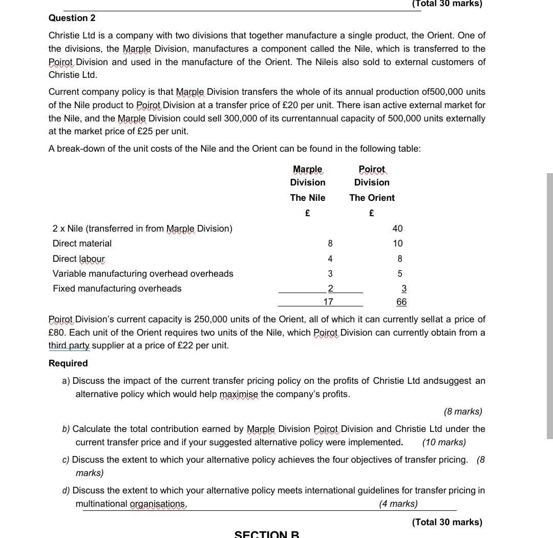 (Total 30 marks) Question 2 Christie Ltd is a company with two divisions that together manufacture a single product, the Orie