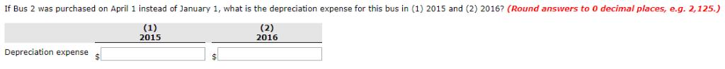 If Bus 2 was purchased on April 1 instead of January 1, what is the depreciation expense for this bus in (1) 2015 and (2) 201