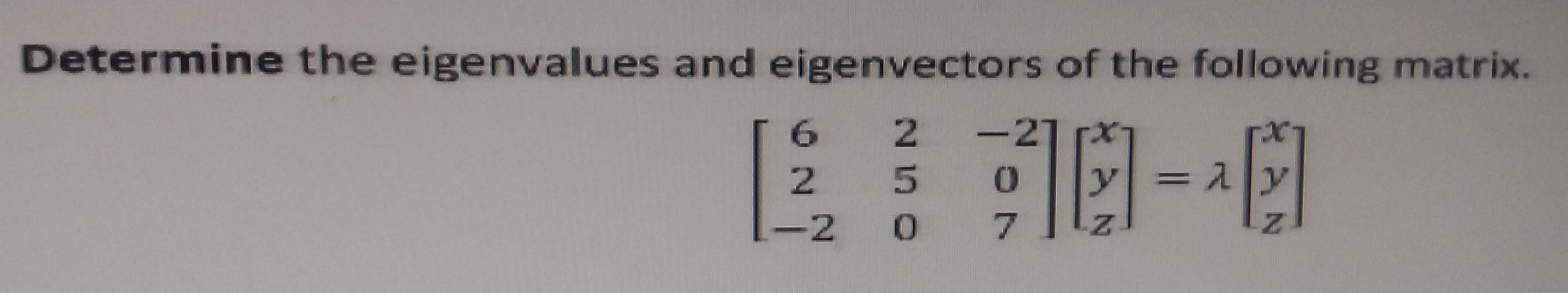 Determine the eigenvalues and eigenvectors of the following matrix. -- 6 2