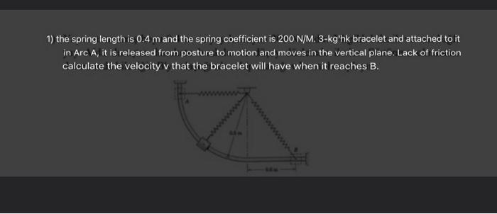 1) the spring length is 0.4 m and the spring coefficient is 200 N/M. 3-kghk bracelet and attached to it in Arc A, it is rele