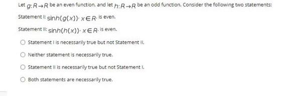 Let g: R-R be an even function and let h: R+R be an odd function. Consider the following two statements: Statement : sinn(g(x