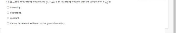 F: RR is a decreasing function and giR-R is an increasing function, then the composition fogs increasing decreasing constant