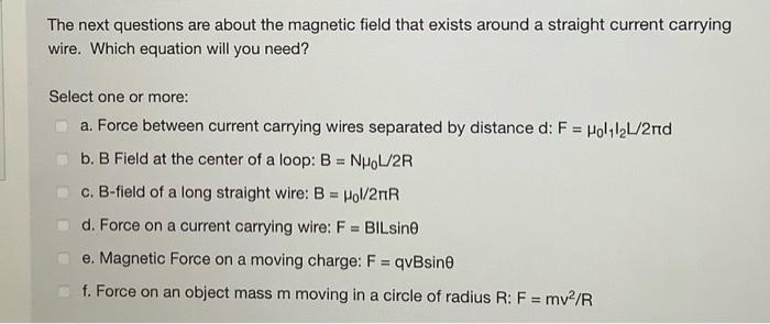 The next questions are about the magnetic field that exists around a straight current carrying wire. Which equation will you 