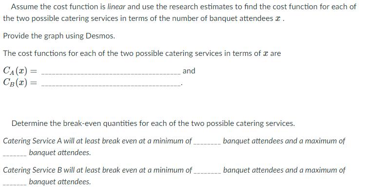 Assume the cost function is linear and use the research estimates to find the cost function for each of the two possible cate