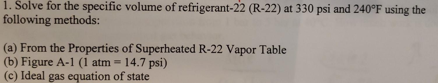 1. Solve for the specific volume of refrigerant-22 (R-22) at 330 psi and 240?F using the following methods: (a) From the Prop