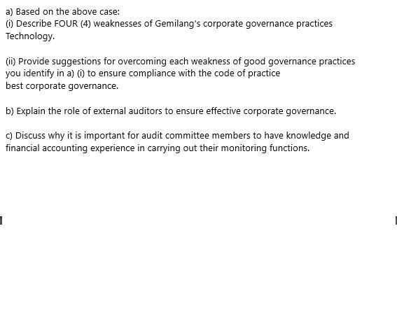 a) Based on the above case: O Describe FOUR (4) weaknesses of Gemilangs corporate governance practices Technology C) Provide
