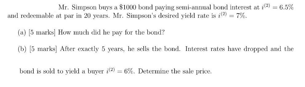 Mr. Simpson buys a $1000 bond paying semi-annual bond interest at i2)