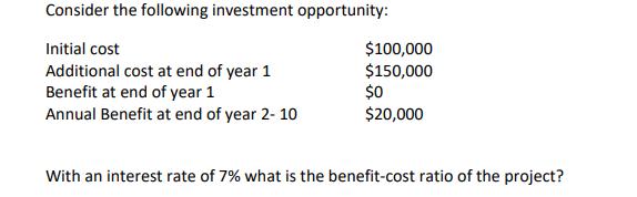 Consider the following investment opportunity: Initial cost $100,000 Additional cost at end of year 1 $150,000 Benefit at end