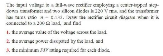 The input voltage to a full-wave rectifier employing a center-tapped step- down