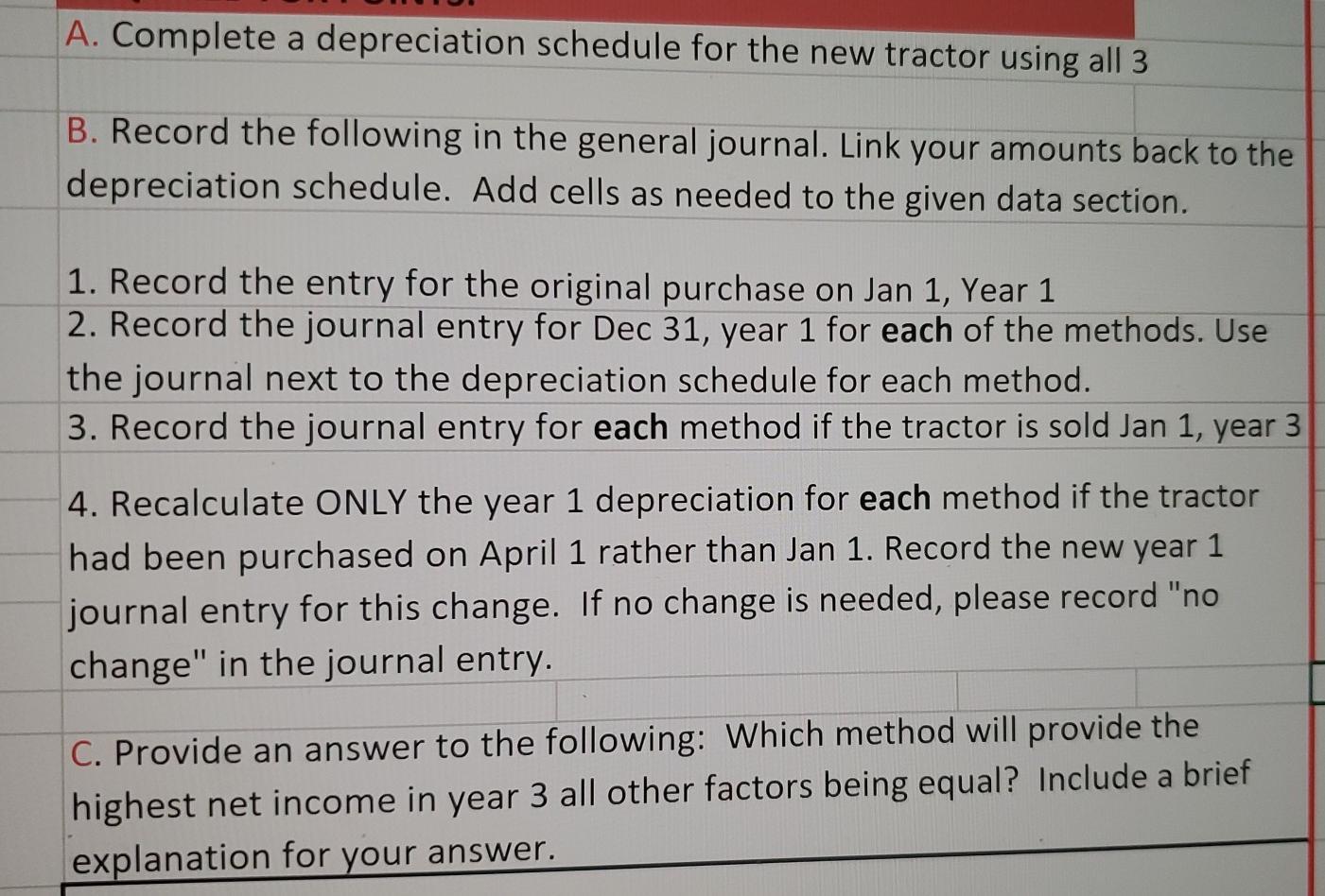 A. Complete a depreciation schedule for the new tractor using all 3 B. Record the following in the general journal. Link your